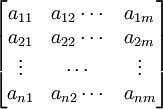begin{bmatrix}a_{11}& a_{12}cdots & a_{1m}\a_{21}& a_{22}cdots & a_{2m}\vdots &cdots &vdots\a_{n1}& a_{n2}cdots & a_{nm}end{bmatrix}