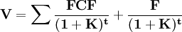 mathbf{V=sum frac{FCF}{(1+K)^t}+frac{F}{(1+K)^t}}