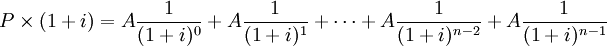 Ptimes {(1+i)}=Afrac{1}{(1+i)^0}+Afrac{1}{(1+i)^1}+cdots+Afrac{1}{(1+i)^{n-2}}+Afrac{1}{(1+i)^{n-1}}