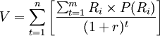 V=sum_{t=1}^n left[frac{sum_{t=1}^{m}R_itimes P(R_i)}{(1+r)^t} right]