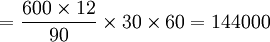 =frac{600 times 12}{90} times 30 times 60=144000