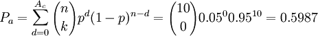 P_a=sum^{A_c}_{d=0}{n choose k}p^d(1-p)^{n-d}={10 choose 0}0.05^{0}0.95^{10}=0.5987