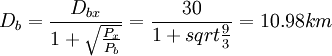 D_b=frac{D_{bx}}{1+sqrt{frac{P_x}{P_b}}}=frac{30}{1+sqrt{frac{9}{3}}}=10.98km