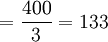 =frac{400}{3}=133