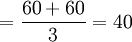=frac{60+60}{3}=40