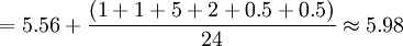 =5.56+frac{(1+1+5+2+0.5+0.5)}{24}approx5.98