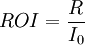 ROI=frac{R}{I_0}
