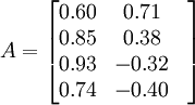 A=begin{bmatrix} 0.60& 0.71& \0.85& 0.38& \0.93& -0.32& \0.74& -0.40&end{bmatrix}