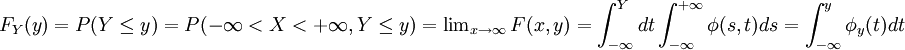 F_{Y}(y)=P(Yle y)=P(-infty<X<+infty,Yle y)=begin{matrix}lim_{xtoinfty}F(x,y)end{matrix}=int_{-infty}^{Y}dt int_{-infty}^{+infty}phi(s,t)ds=int_{-infty}^{y}phi_y(t)dt