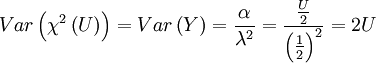 Var lef<em></em>t( chi^2 lef<em></em>t(Uright) right) = Var lef<em></em>t( Y right) = frac{alpha}{lambda^2} = frac{frac{U}{2}}{lef<em></em>t(frac{1}{2}right)^2} = 2U