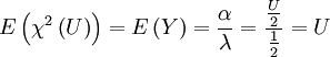 E lef<em></em>t( chi^2 lef<em></em>t(Uright) right) = E lef<em></em>t( Y right) = frac{alpha}{lambda} = frac{frac{U}{2}}{frac{1}{2}} = U