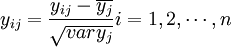 y_{ij}=frac{y_{ij}-overline{y_j}}{sqrt{vary_j}}i=1,2,cdots,n