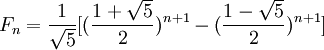 F_n = frac{1}{sqrt{5}}[(frac{1+sqrt{5}}{2})^{n+1}-(frac{1-sqrt{5}}{2})^{n+1}]