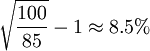 sqrt{frac{100}{85}}-1approx8.5%