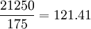 frac{21250}{175}=121.41
